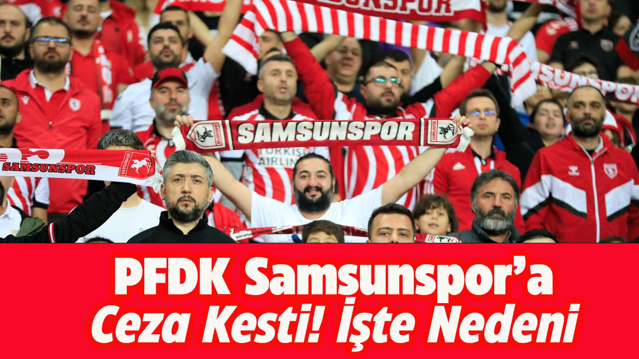 PFDK Samsunspor'a neden ceza verdi? Samsunspor'un cezası ne?