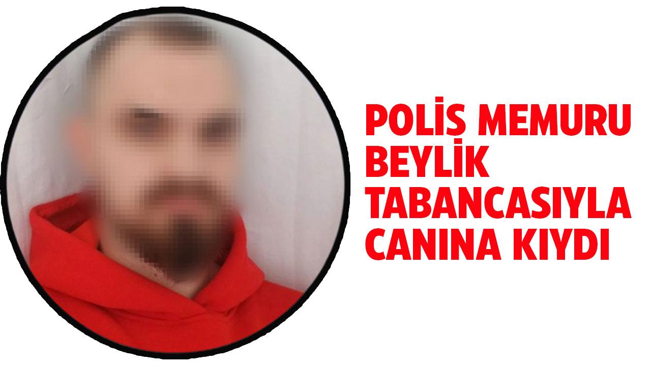 Polis memuru beylik silahıyla canına kıydı!