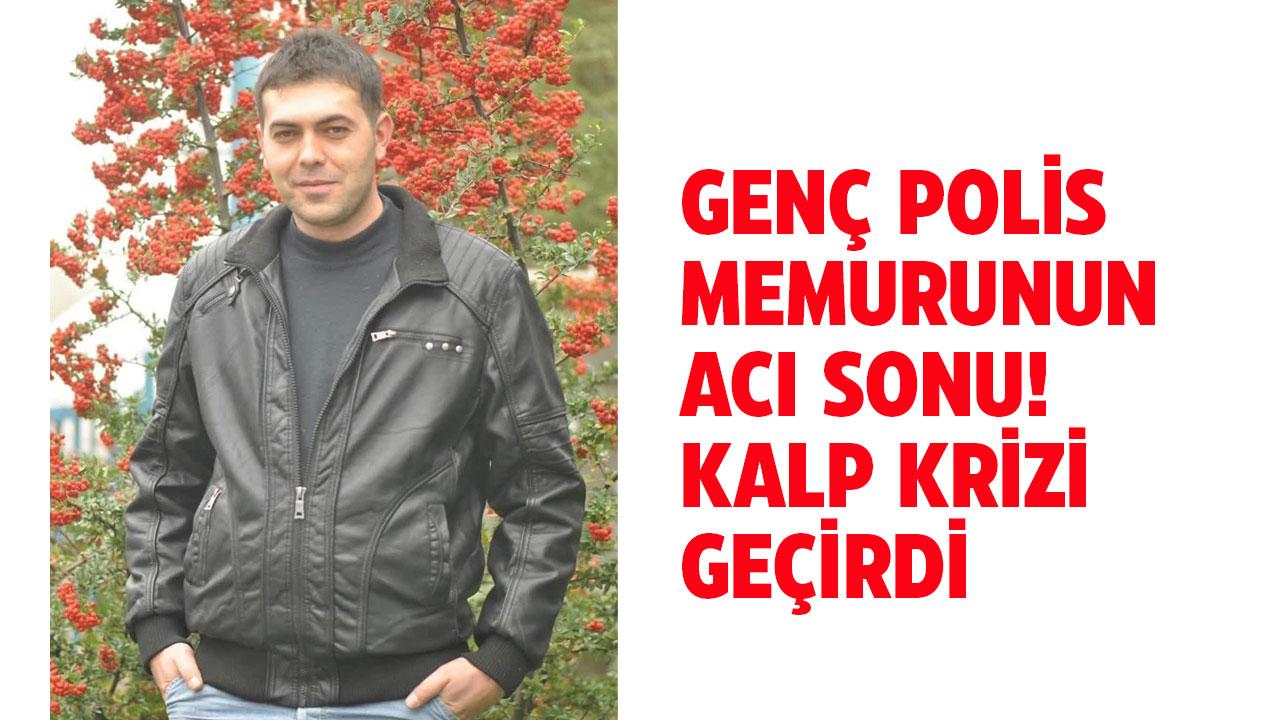 Polis memurunun acı sonu! Kalp krizi geçirerek öldü