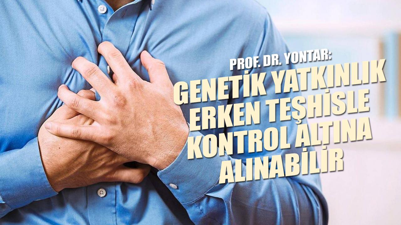 Prof. Dr. Yontar: Genetik yatkınlık erken teşhisle kontrol altına alınabilir