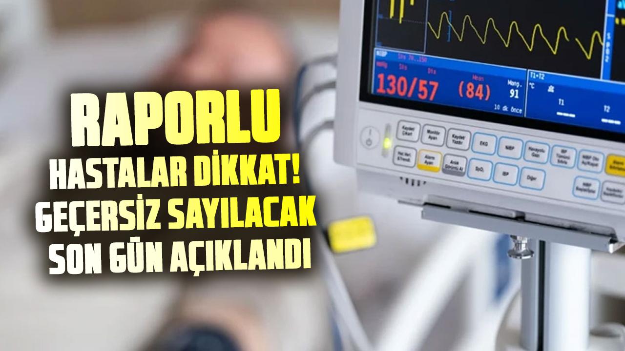 Raporlu hastalar dikkat! Geçersiz sayılacak son gün açıklandı