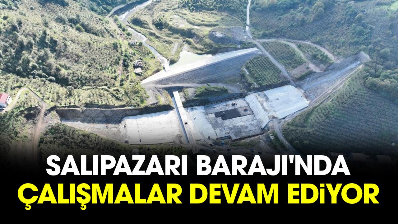 Salıpazarı Barajı'nda çalışmalar devam ediyor