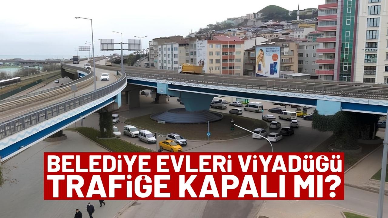 Samsun Canik Belediye Evleri Viyadüğü trafiğe kapalı mı?