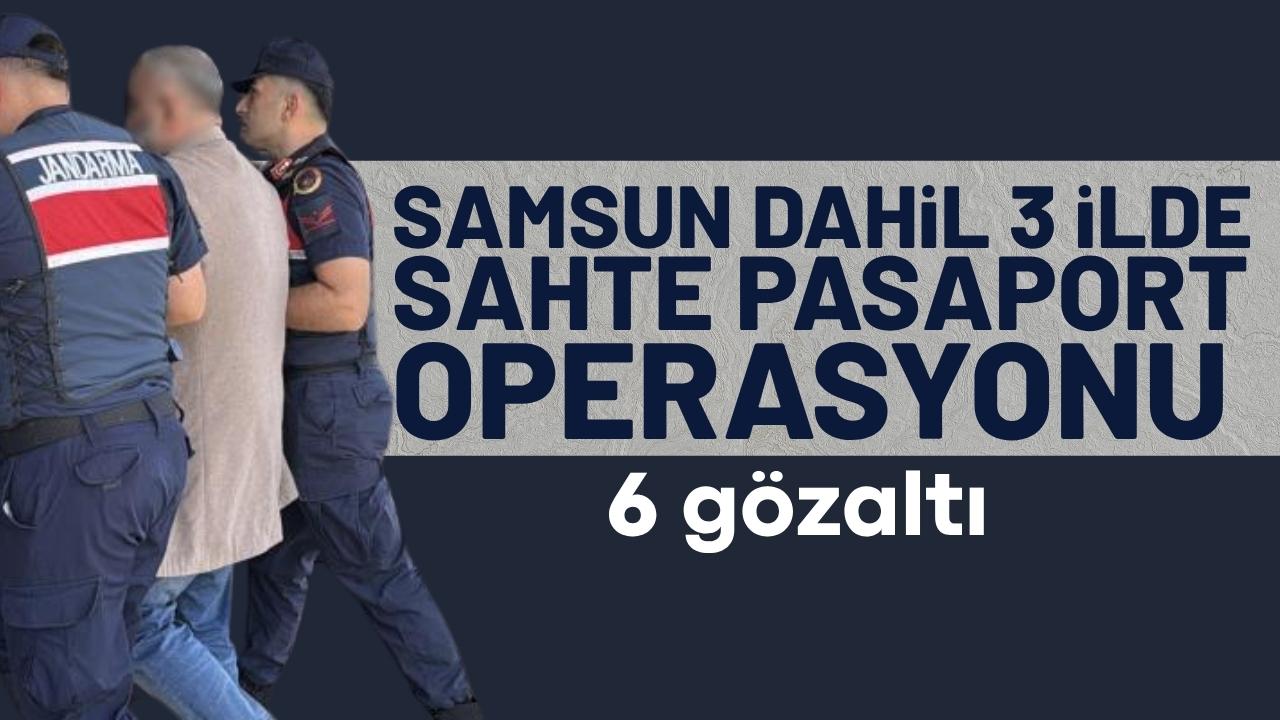 Samsun dahil 3 ilde sahte pasaport operasyonu: 6 gözaltı