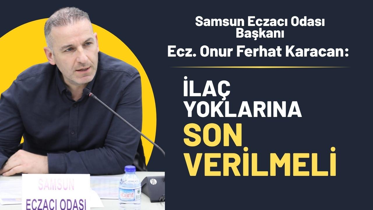 Samsun Eczacı Odası Başkanı Karacan isyan etti: ‘İlaç yoklarına son verilmeli’