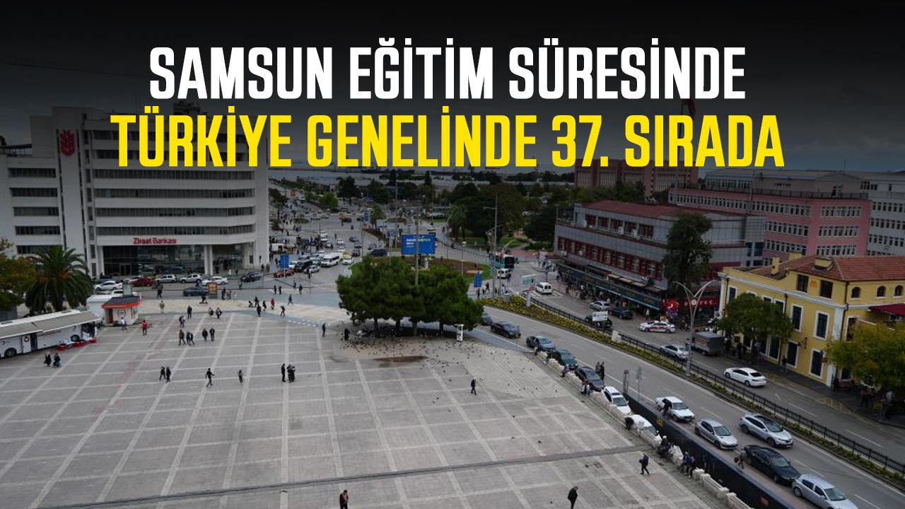 Samsun eğitim süresinde, Türkiye genelinde 37. sırada