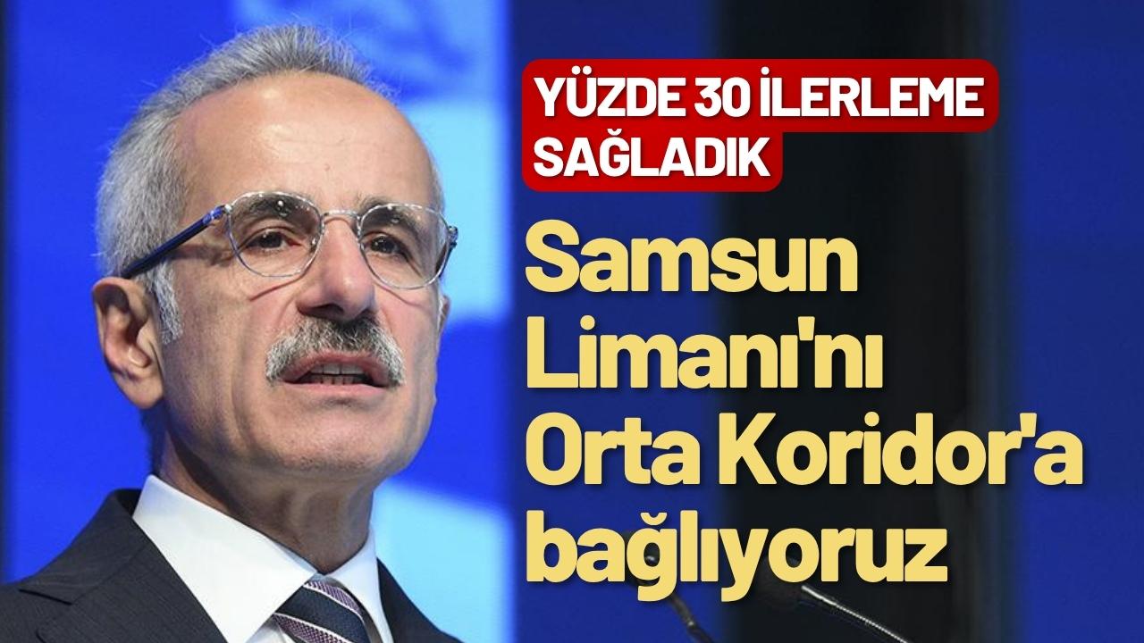 Samsun Limanı'nı Orta Koridor'a bağlıyoruz