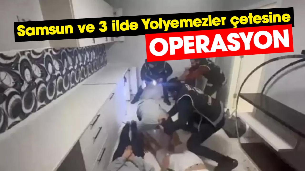 Samsun ve 3 ilde Yolyemezler çetesine operasyon
