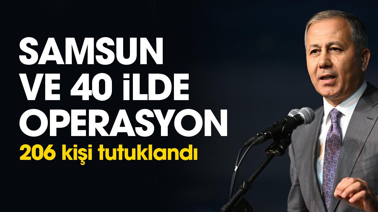 Samsun ve 40 ilde operasyon: 206 kişi tutuklandı