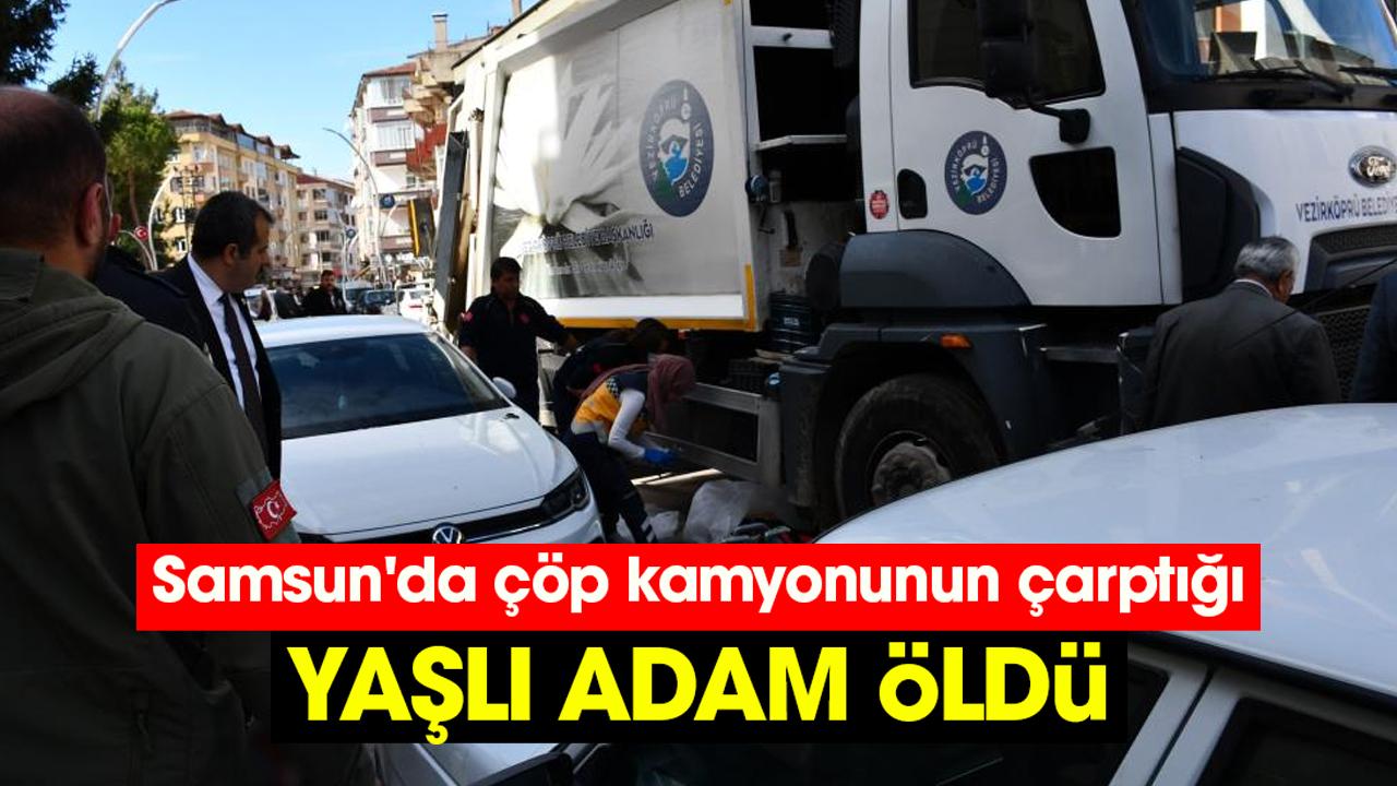 Samsun Vezirköprü'de çöp kamyonunun çarptığı yaşlı adam öldü