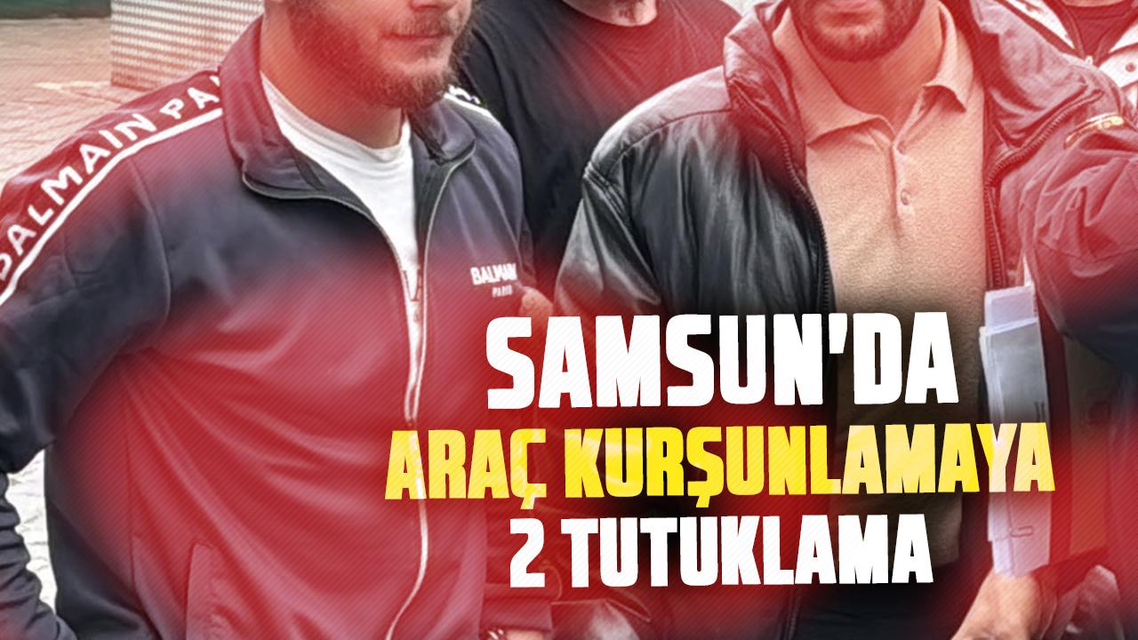 Samsun'da araç kurşunlamaya 2 tutuklama