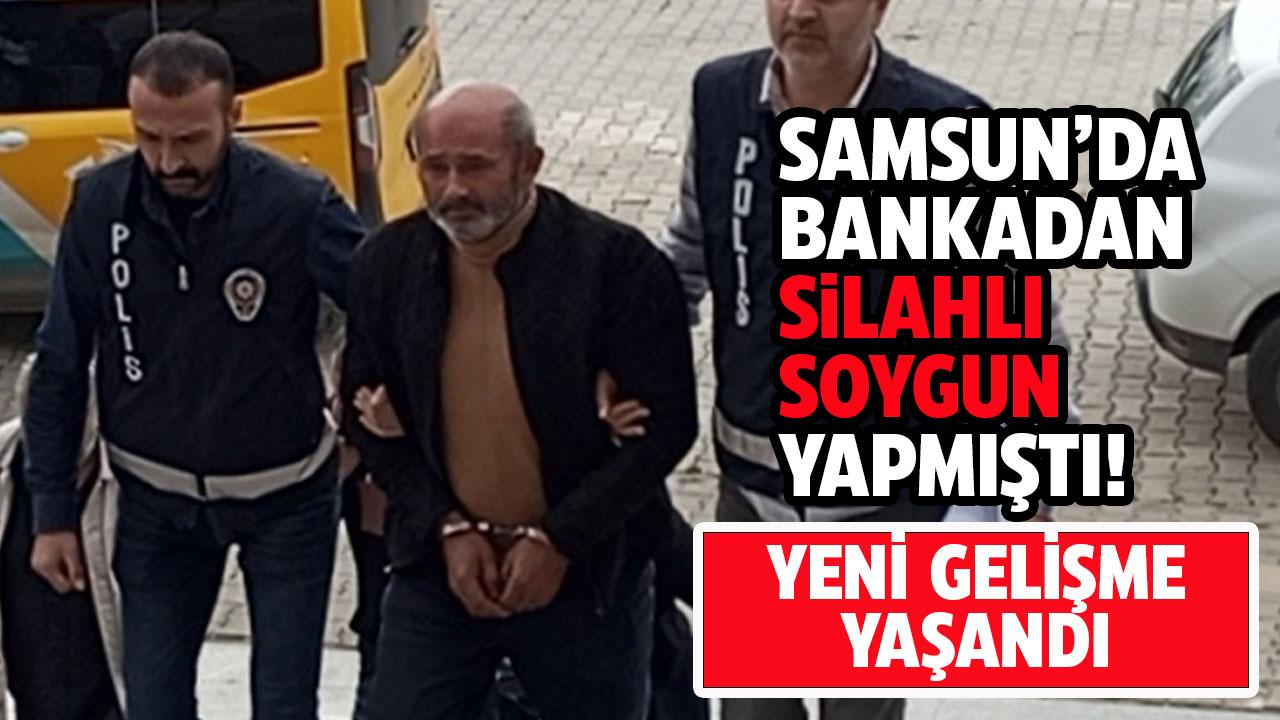 Samsun'da bankadan silahlı soygun yapmıştı! Yeni gelişme
