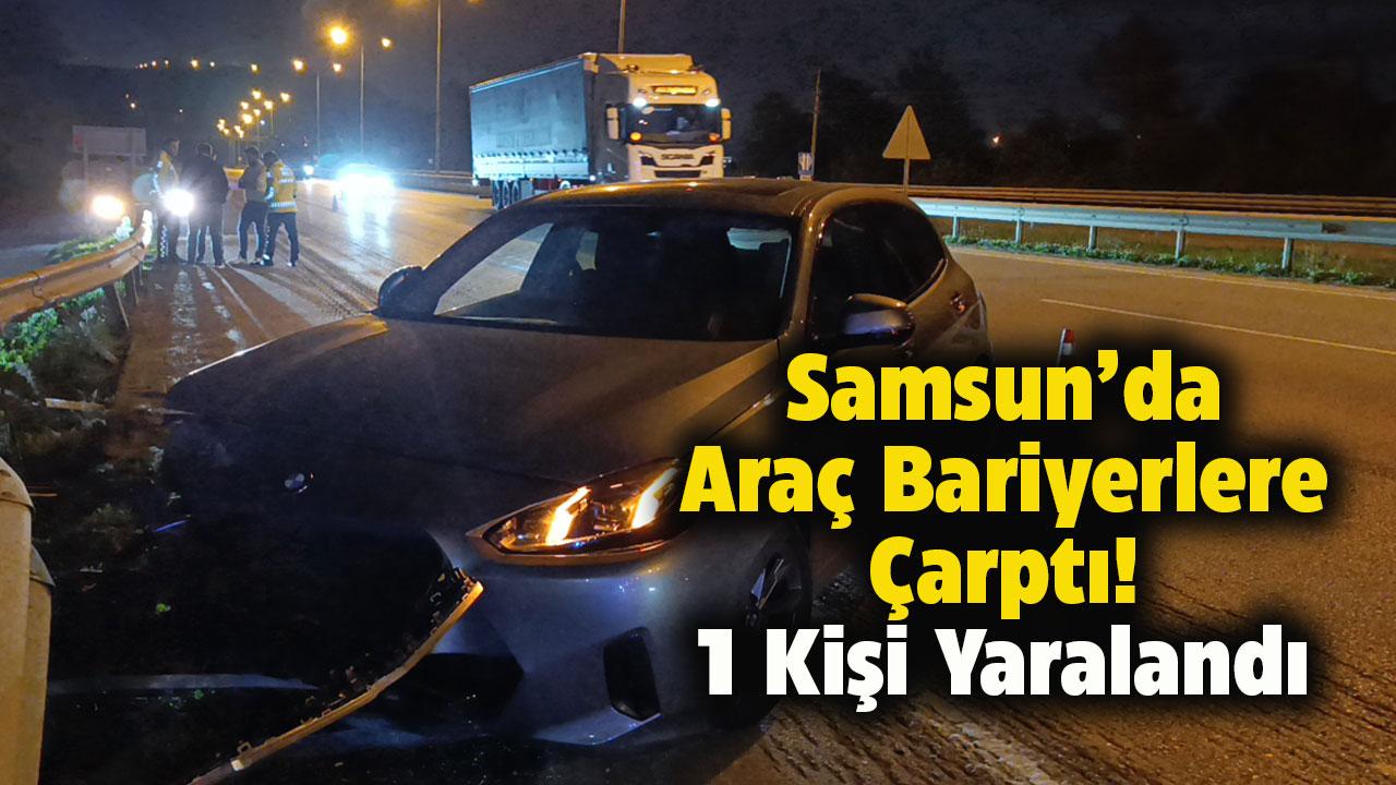 Samsun'da bir araç bariyere çarptı! 1 kişi yaralandı