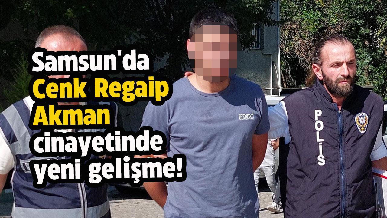 Samsun'da Cenk Regaip Akman cinayetinde yeni gelişme!