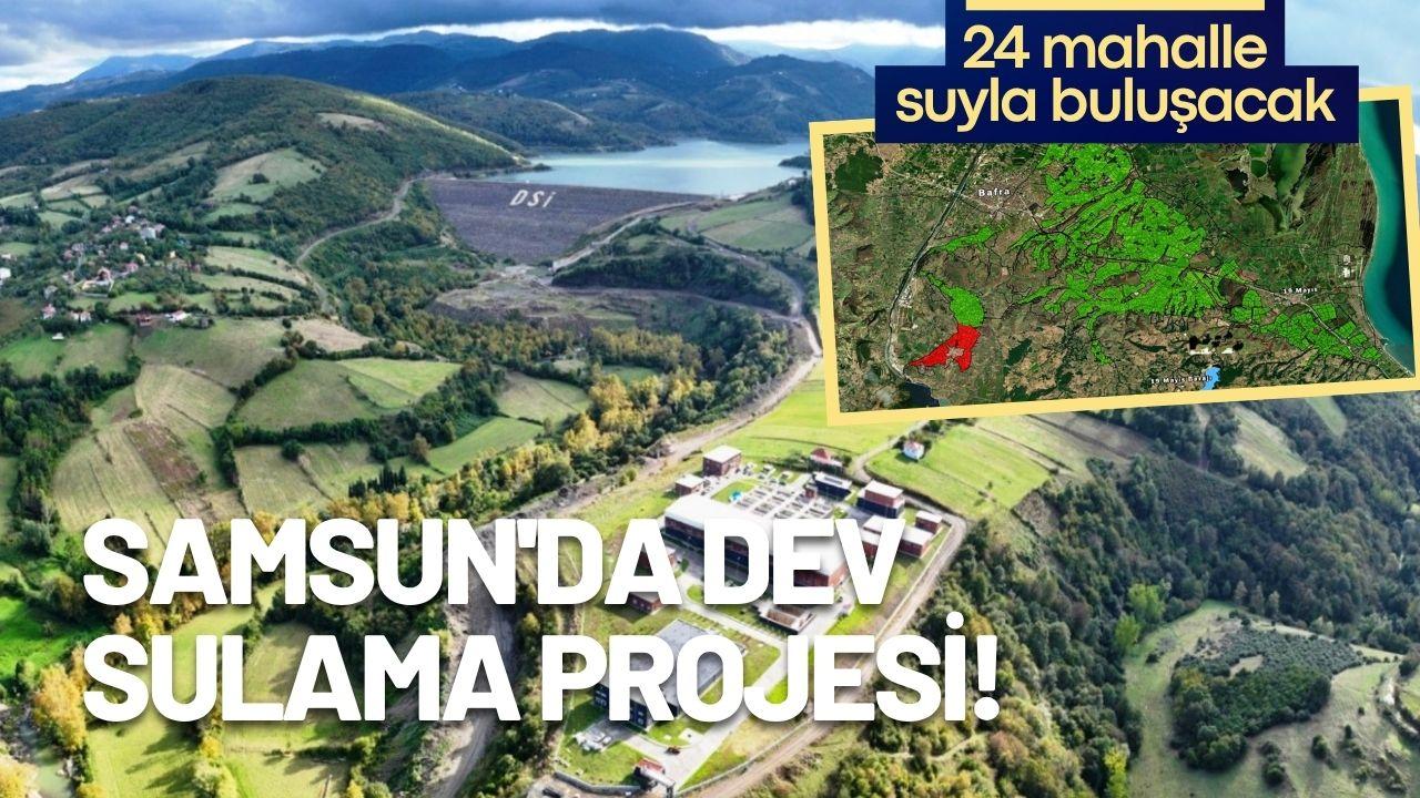 Samsun'da dev sulama projesi! 24 mahalle suyla buluşacak