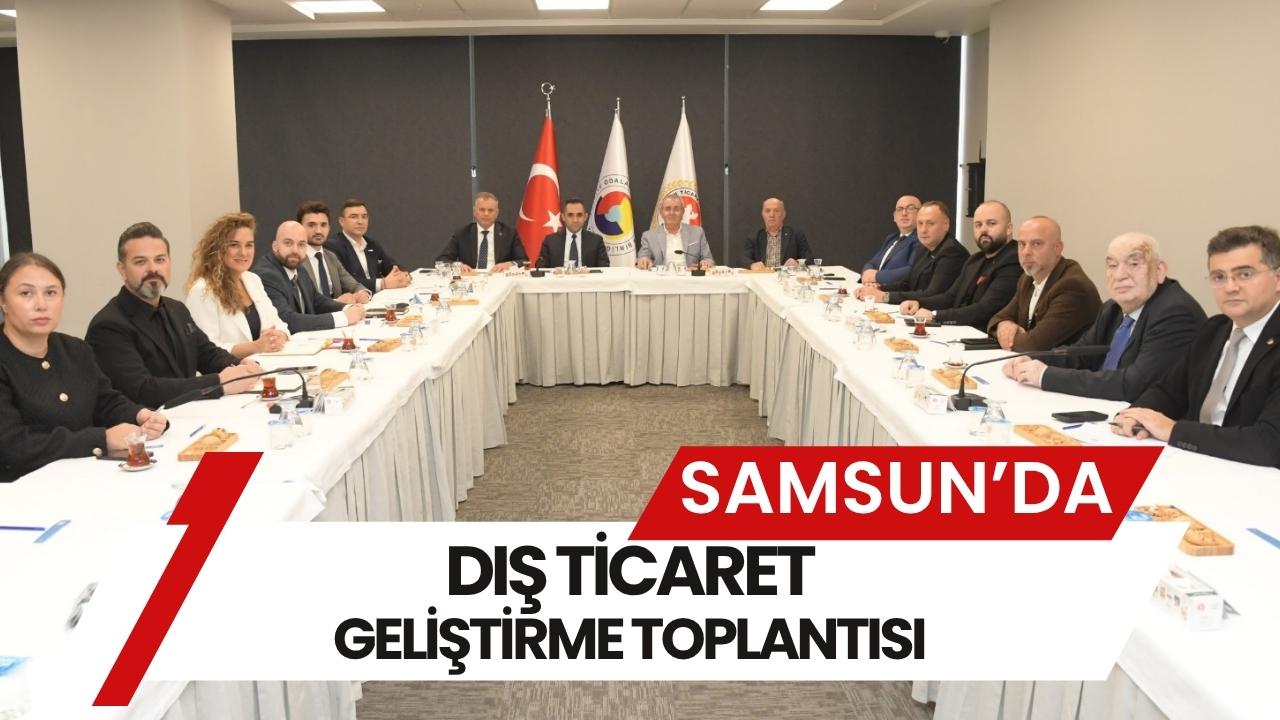 Samsun’da ‘Dış Ticaret Geliştirme Toplantısı’