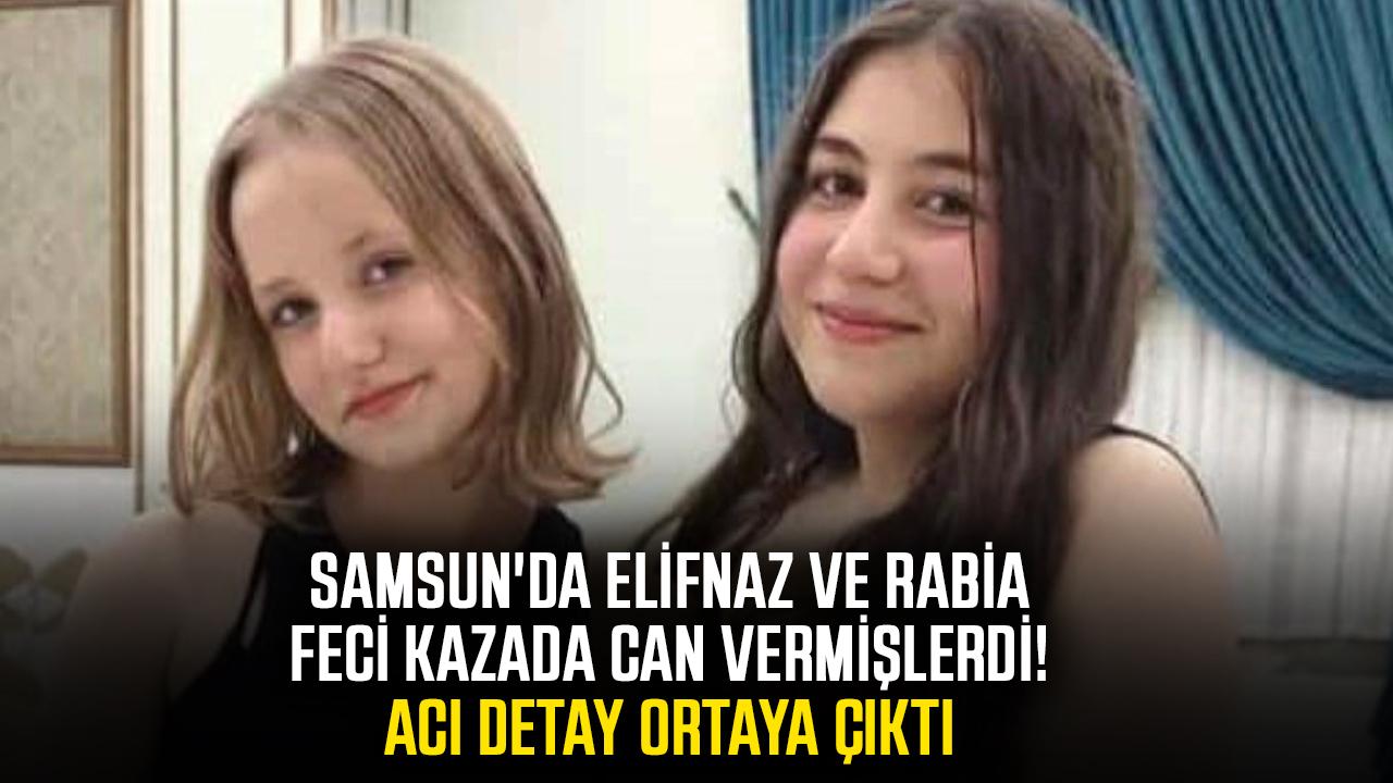 Samsun'da Elifnaz ve Rabia feci kazada can vermişlerdi! Acı detay ortaya çıktı