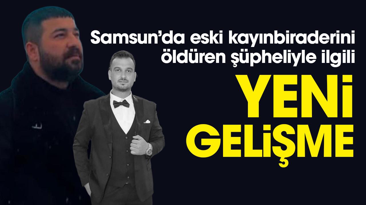 Samsun’da eski kayınbiraderini öldüren şüpheliyle ilgili yeni gelişme