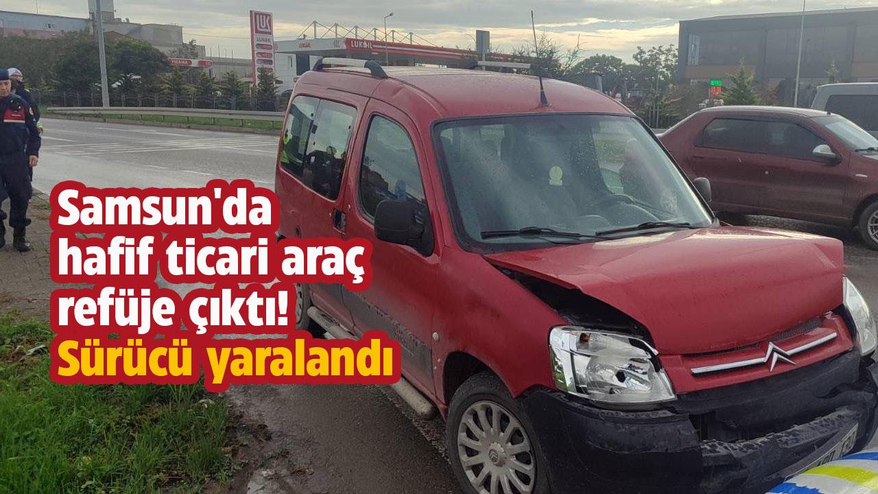 Samsun'da hafif ticari araç refüje çıktı! Sürücü yaralandı