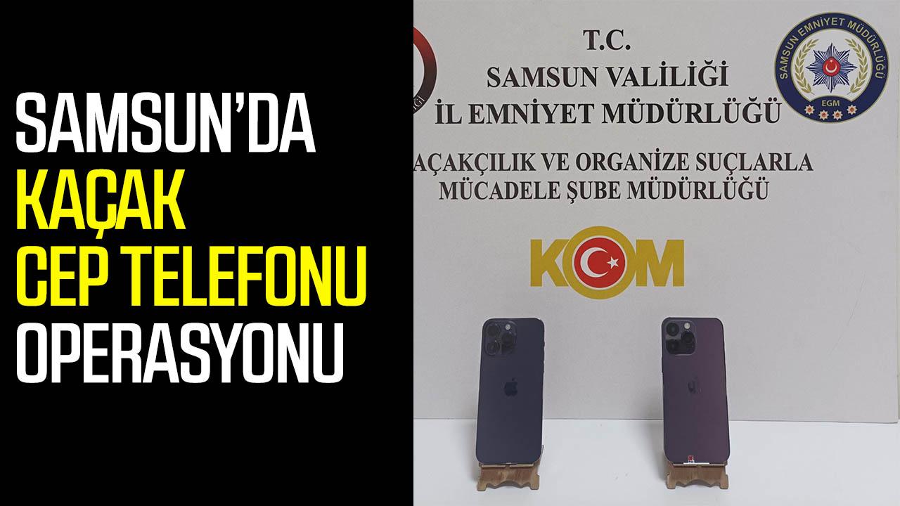 Samsun’da kaçak cep telefonu operasyonu