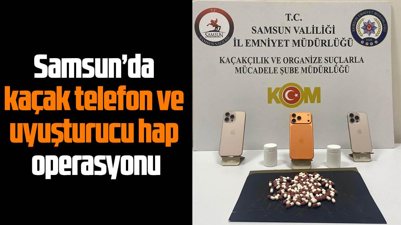 Samsun’da kaçak telefon ve uyuşturucu hap operasyonu