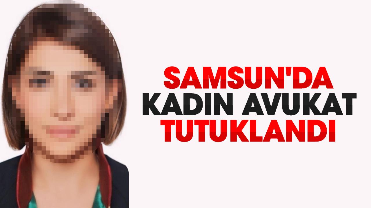 Samsun'da kadın avukat tutuklandı