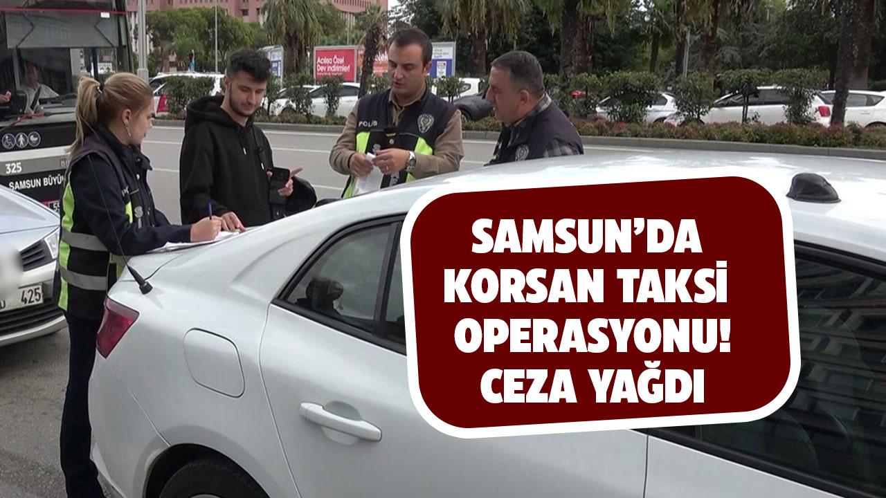 Samsun'da 'korsan taksicilere ceza yağdı!