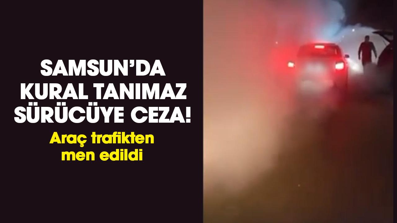Samsun’da kural tanımaz sürücüye ceza! Araç trafikten men edildi