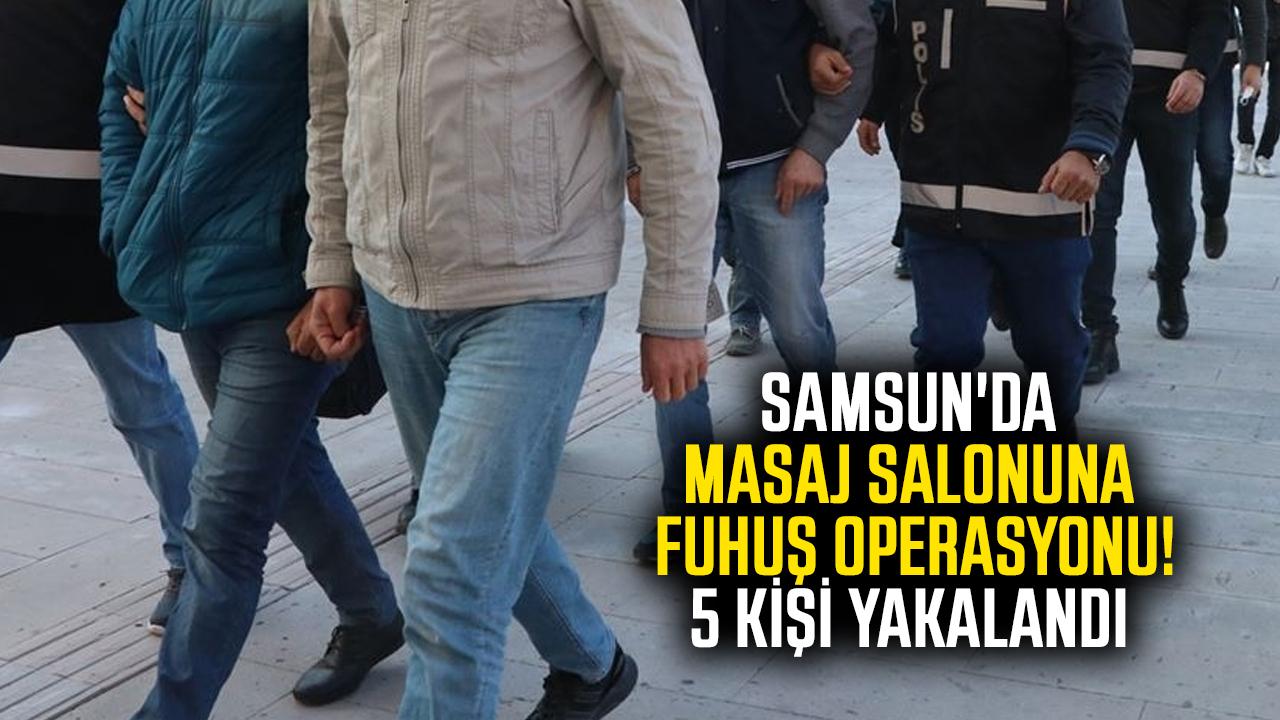 Samsun'da masaj salonuna fuhuş operasyonu! 5 kişi yakalandı
