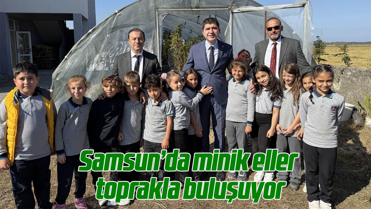 Samsun’da minik eller toprakla buluşuyor