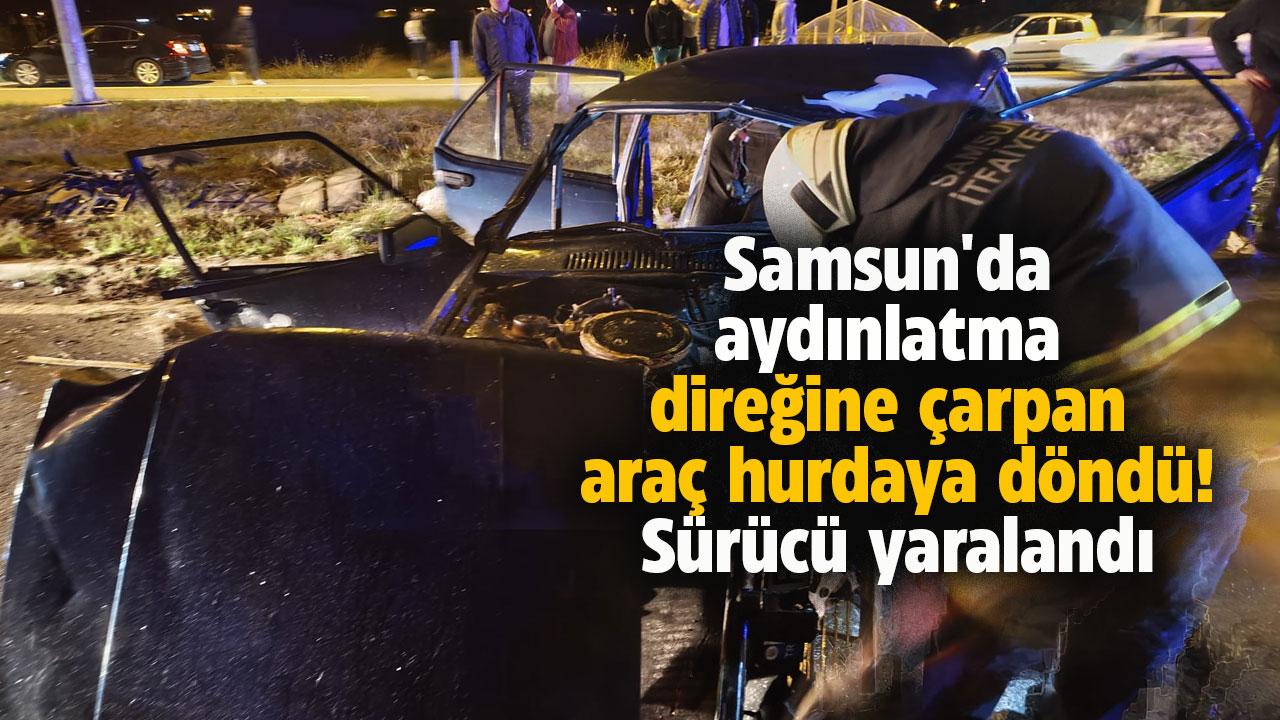 Samsun'da otomobil aydınlatma direğine çarptı! Sürücü yaralandı