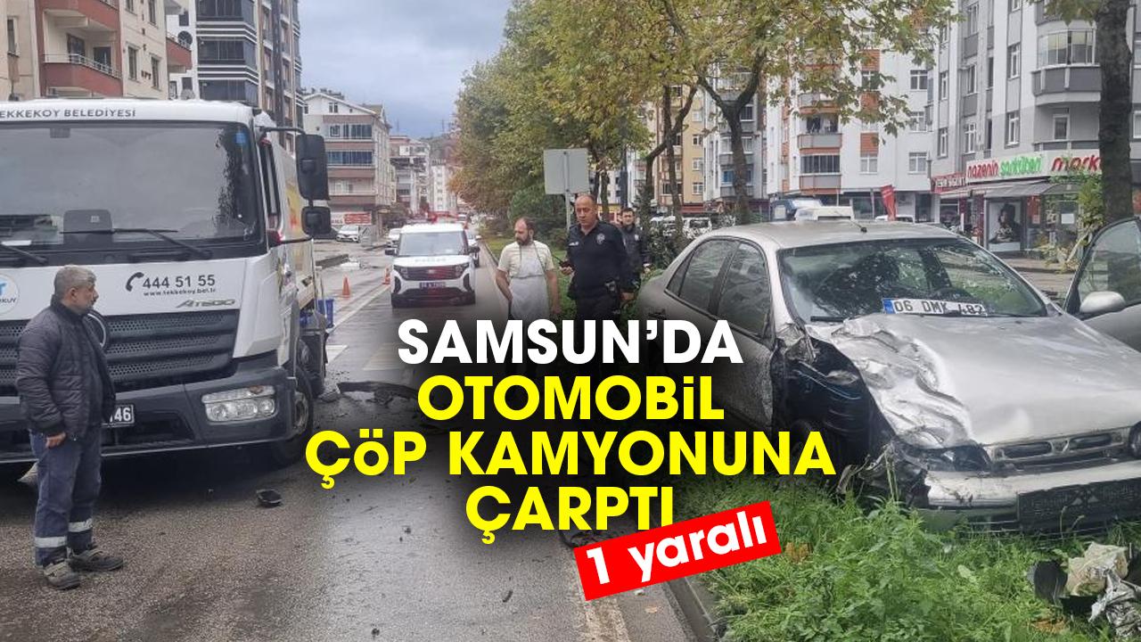 Samsun'da otomobil çöp kamyonuna çarptı: 1 yaralı