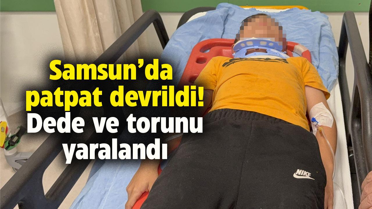 Samsun’da patpat kazası! Dede ve torunu yaralandı