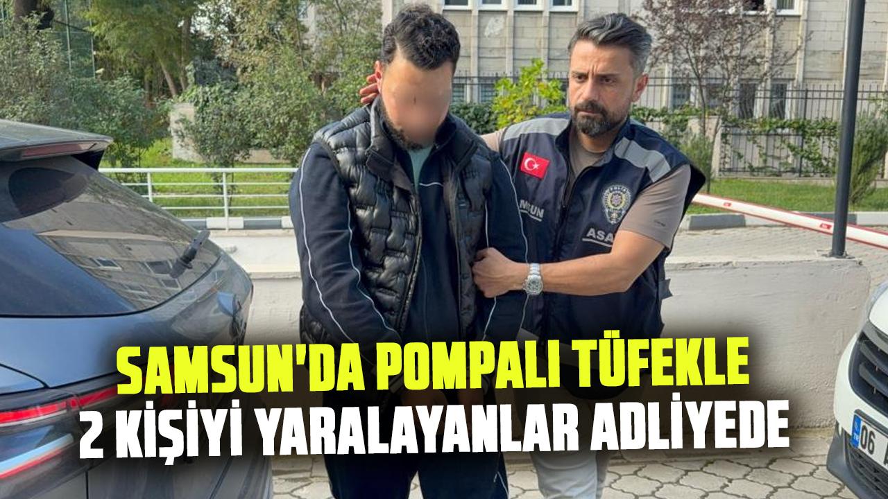 Samsun'da pompalı tüfekle 2 kişiyi yaralayanlar adliyede