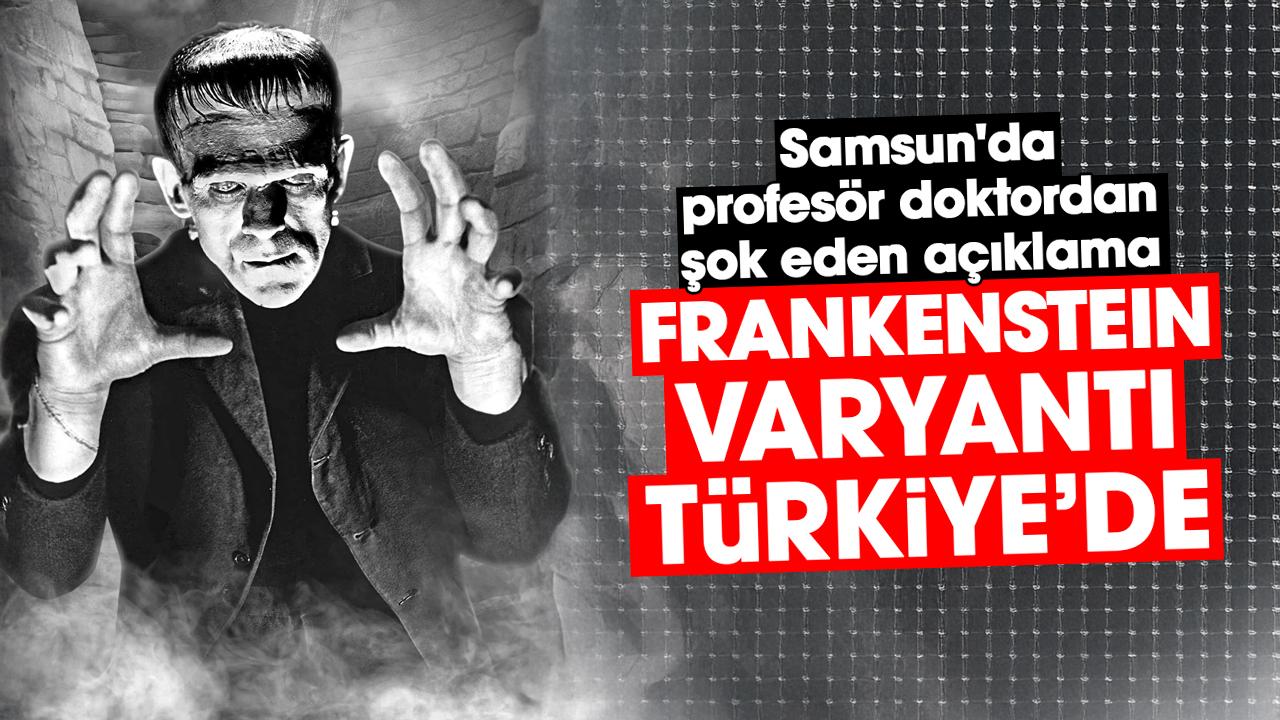 Samsun'da profesör doktordan şok eden açıklama: Frankenstein varyantı Türkiye’de