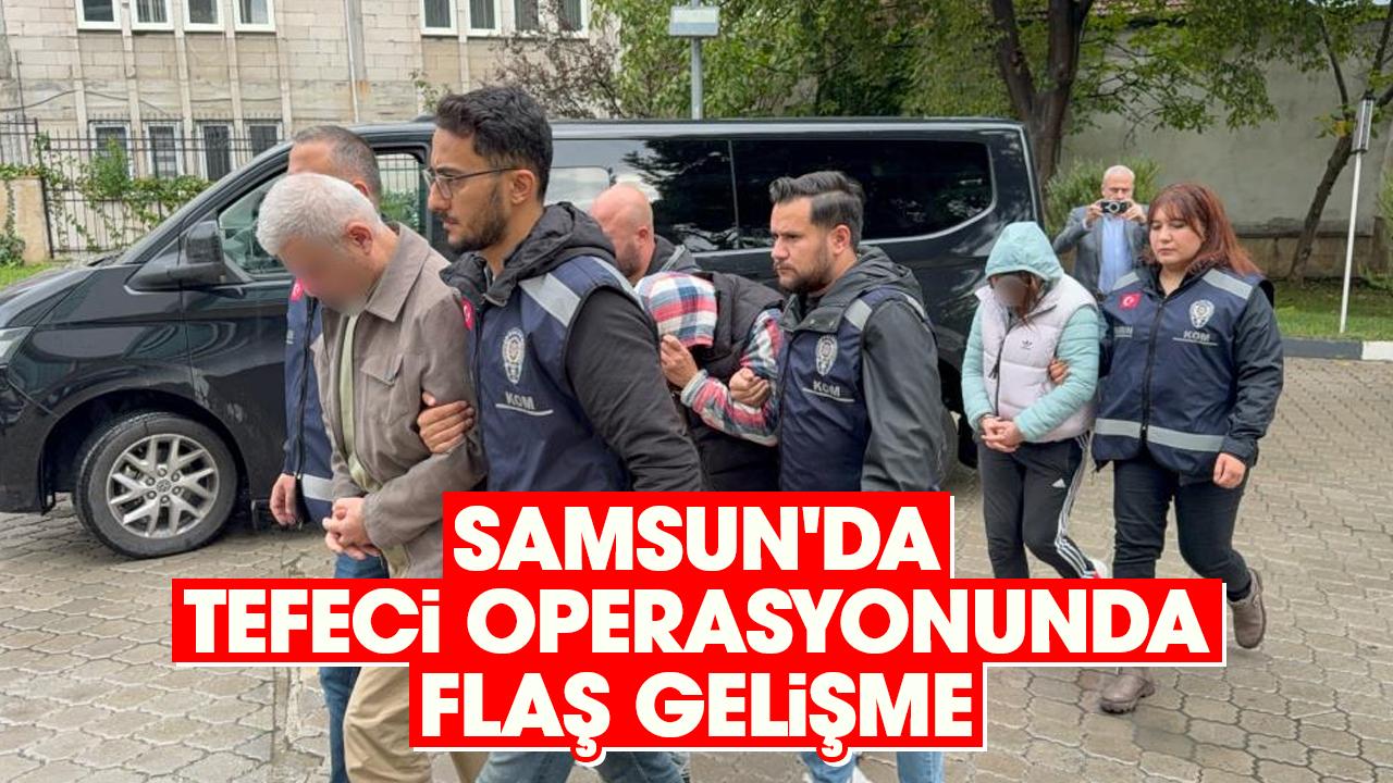 Samsun'da tefeci operasyonunda flaş gelişme