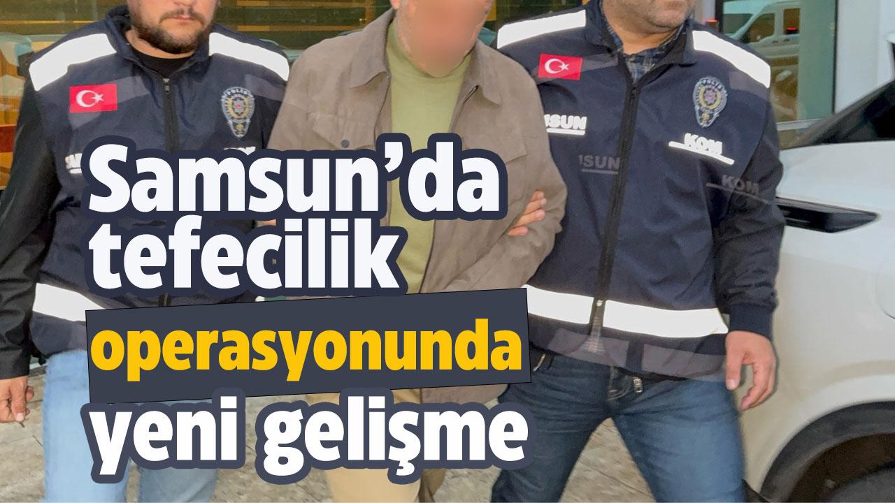 Samsun'da tefecilik operasyonunda yeni gelişme