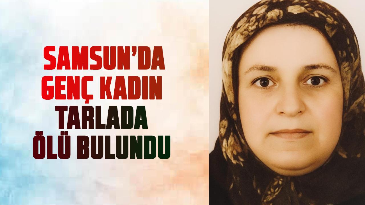 Samsun'da Tuğba Yılmaz tarlada ölü bulundu