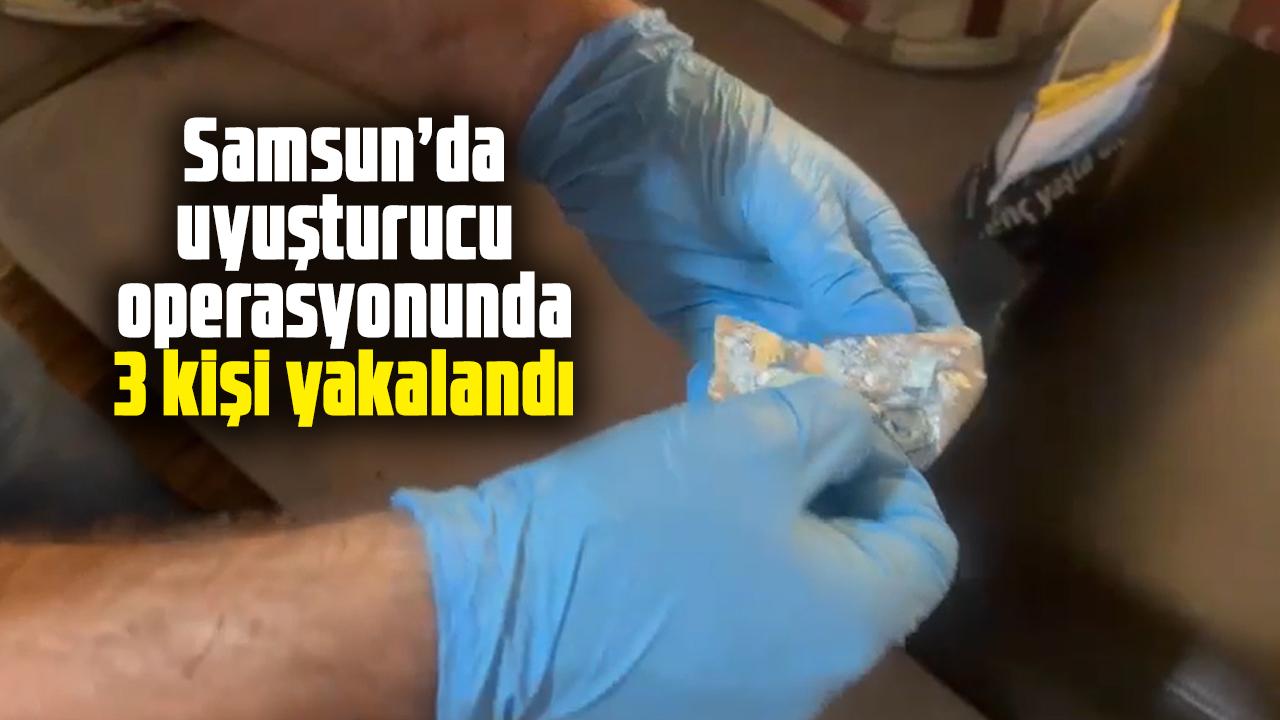 Samsun’da uyuşturucu operasyonunda 3 kişi yakalandı