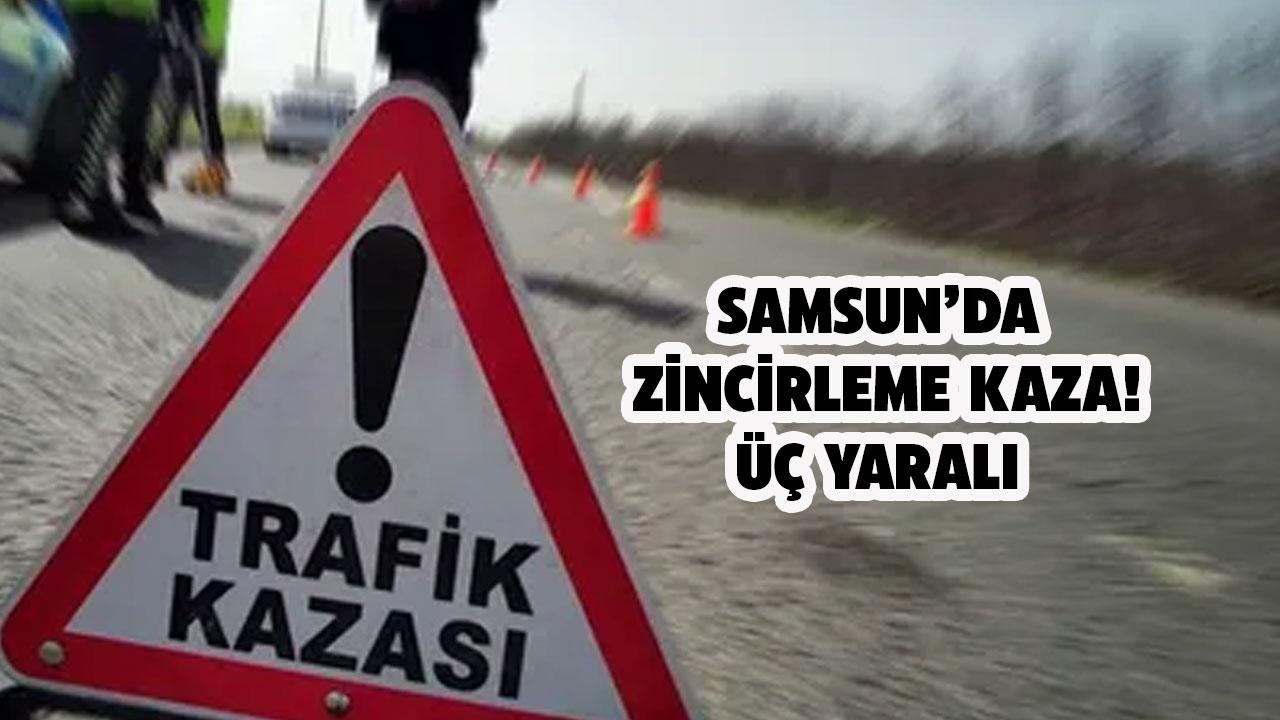 Samsun'da zincirleme kaza! 3 yaralı