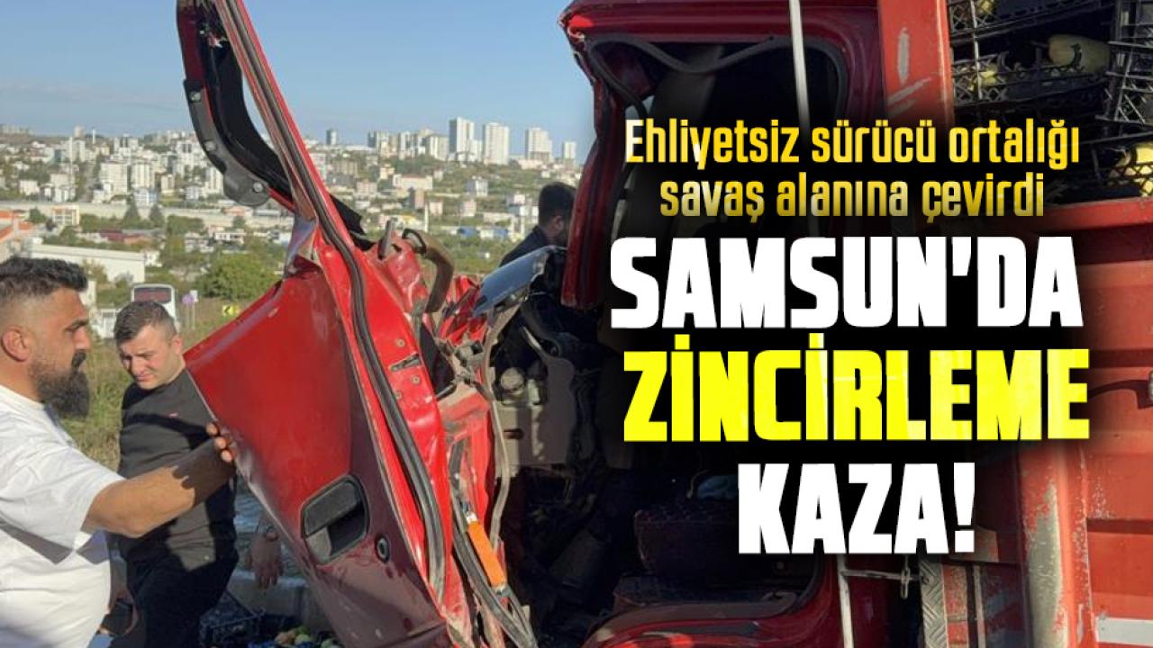 Samsun'da zincirleme kaza! Ehliyetsiz sürücü ortalığı savaş alanına çevirdi