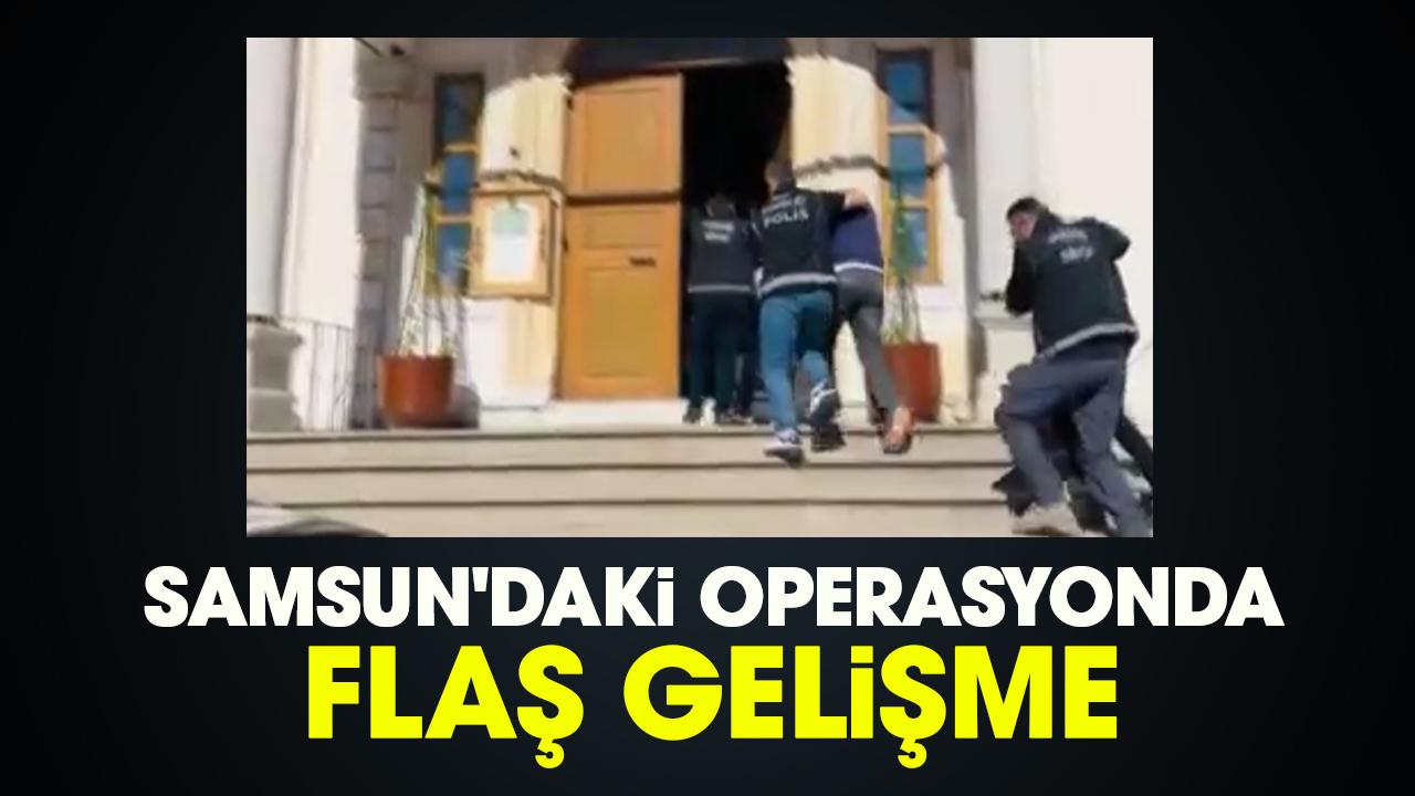 Samsun'daki operasyonda flaş gelişme: 3 tutuklama