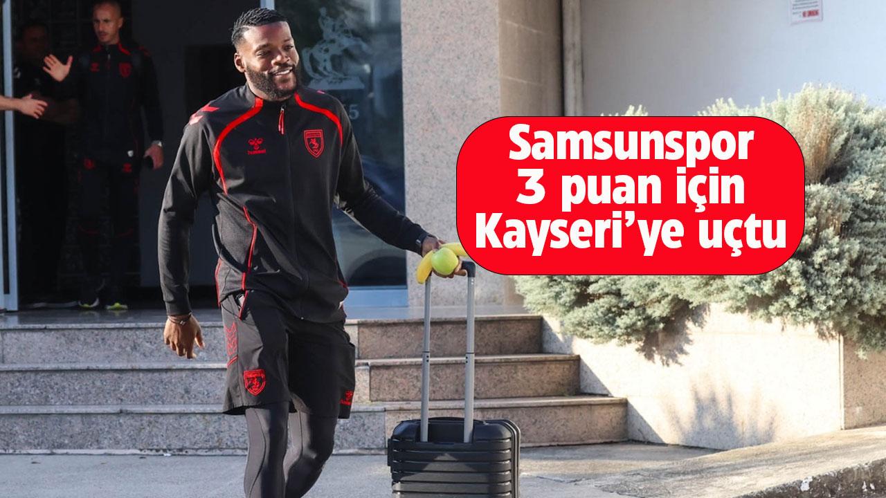 Samsunspor 3 puan için Kayseri'ye uçtu