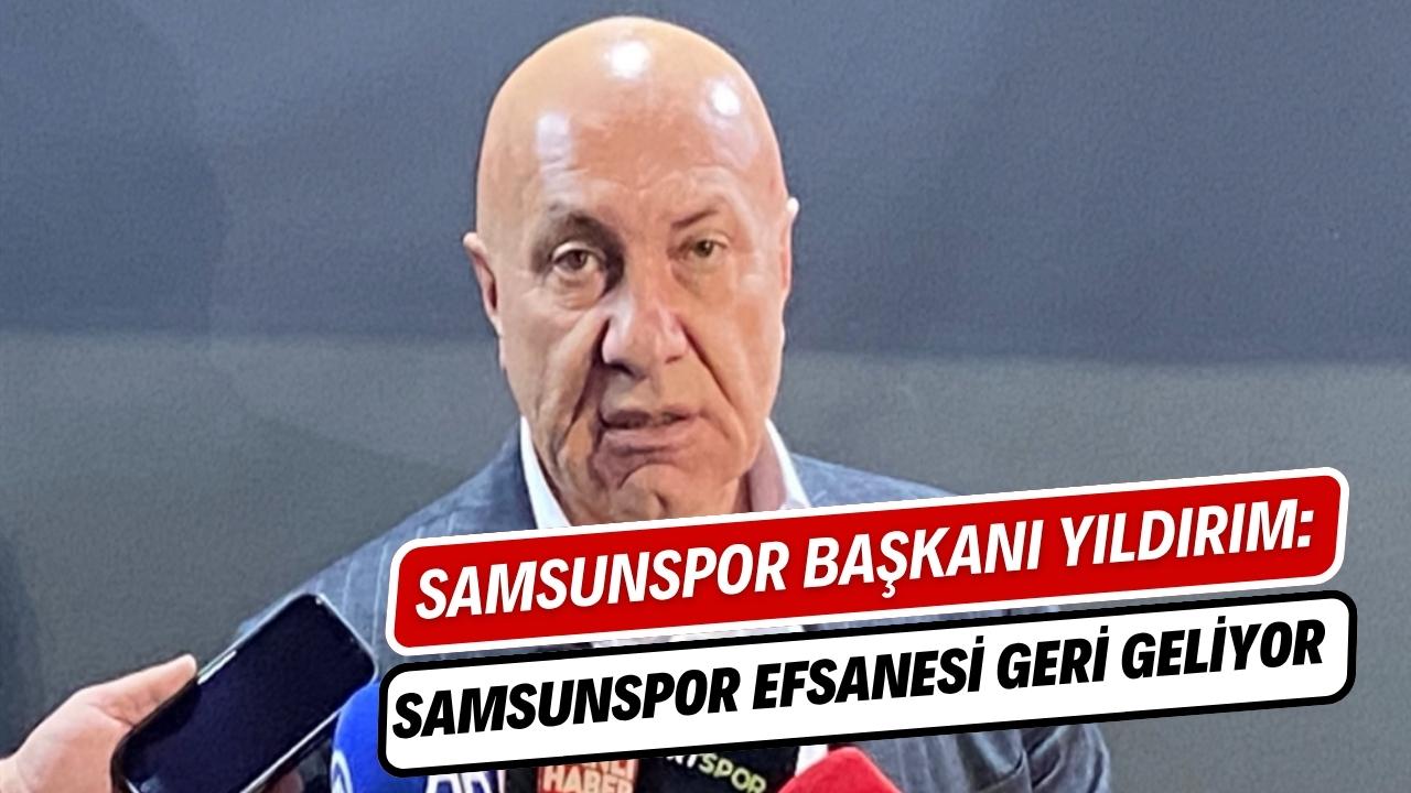 Samsunspor Başkanı Yıldırım: 'Samsunspor efsanesi geri geliyor'