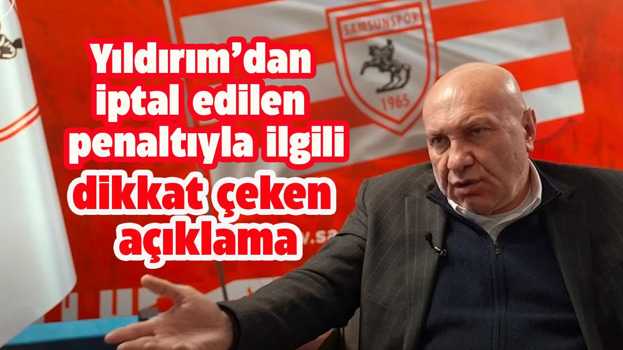 Samsunspor Başkanı Yıldırım'dan iptal edilen penaltı kararı ile ilgili açıklama