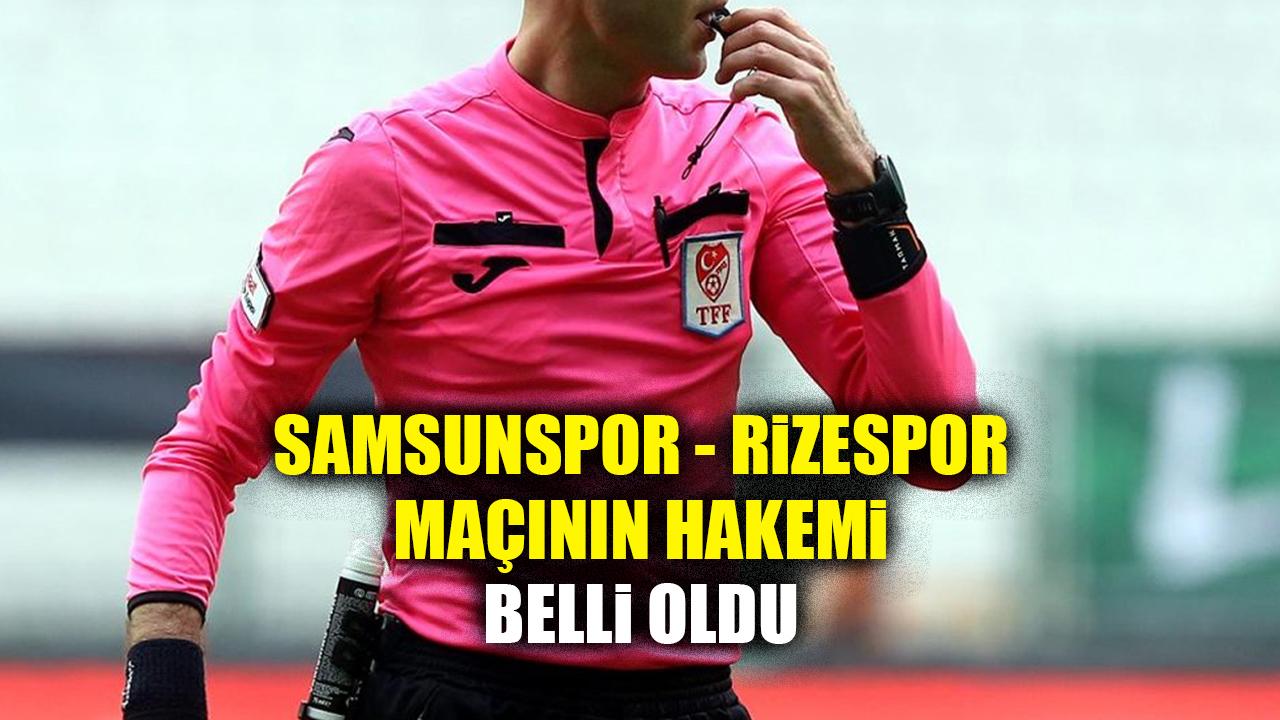 Samsunspor - Çaykur Rizespor maçının hakemi belli oldu