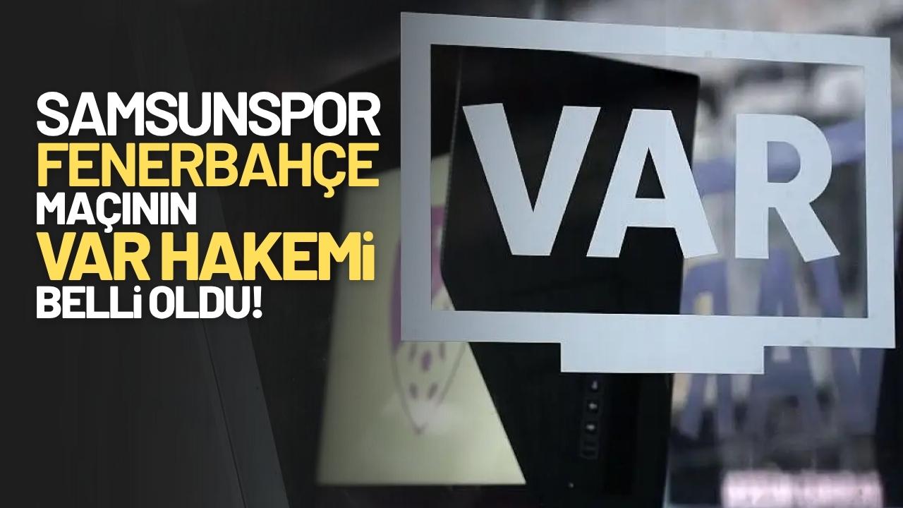 Samsunspor-Fenerbahçe karşılaşmasının VAR hakemi belli oldu!