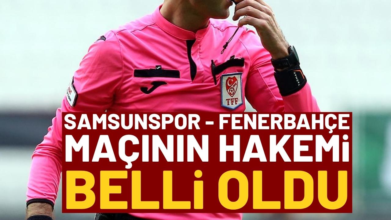 Samsunspor - Fenerbahçe maçının hakemi belli oldu!