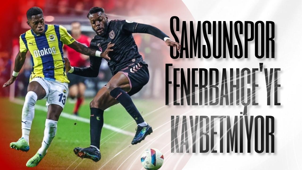 Samsunspor Fenerbahçe'ye kaybetmiyor