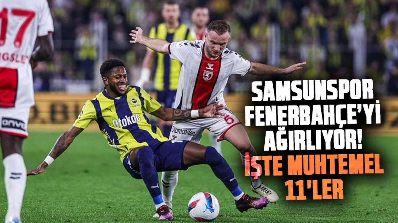 Samsunspor Fenerbahçe’yi ağırlıyor! İşte Samsunspor ve Fenerbahçe'nin muhtemel 11'leri